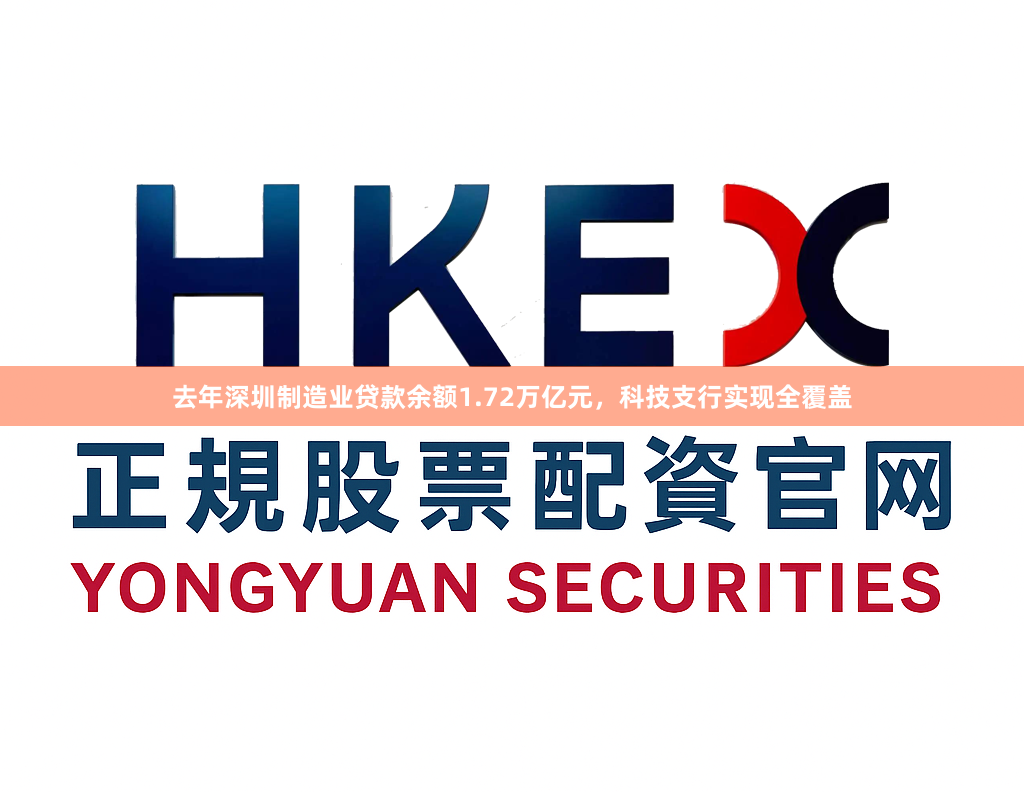 去年深圳制造业贷款余额1.72万亿元，科技支行实现全覆盖